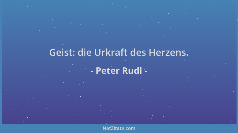 Peter Rudl - Geist: die Urkraft des Herzens....