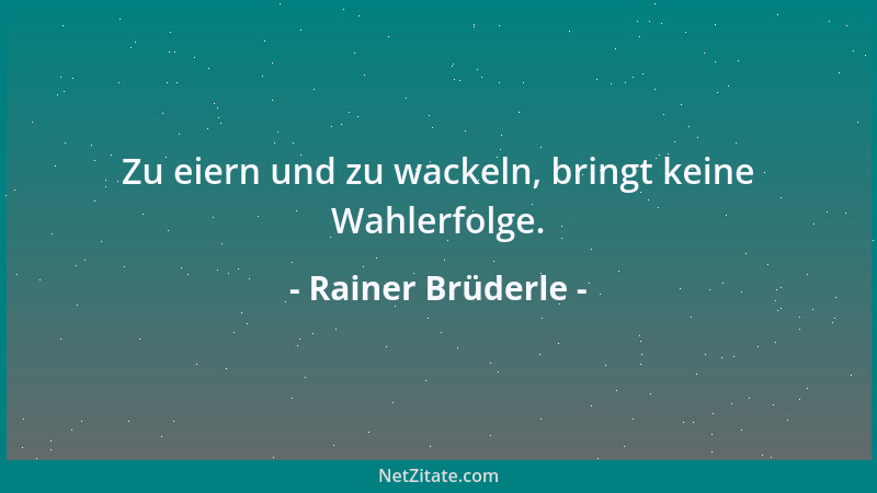 Rainer Brüderle - Zu eiern und zu wackeln, bringt keine Wahlerfolge....