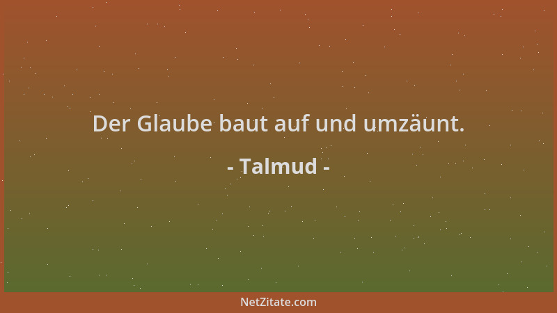 Talmud - Der Glaube baut auf und umzäunt....