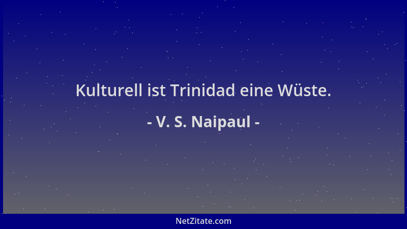 V. S. Naipaul - Kulturell ist Trinidad eine Wüste....