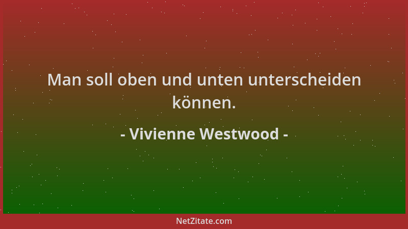 Vivienne Westwood - Man soll oben und unten unterscheiden können....