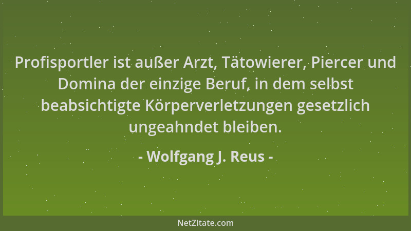 Wolfgang J. Reus - Profisportler ist außer Arzt, Tätowierer, Piercer und Domina der einzige Beruf, in dem selbst beabsichti...