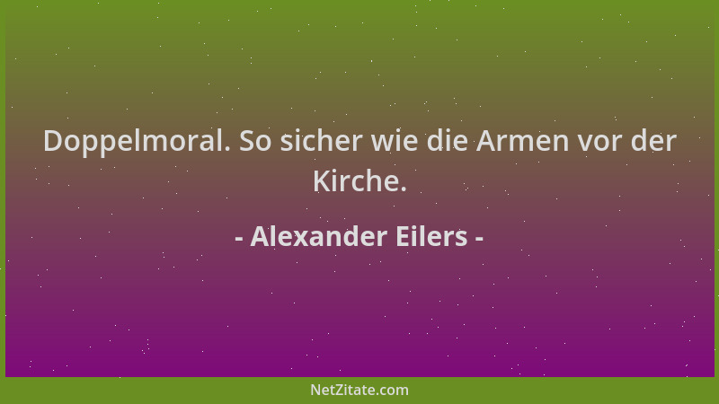 Alexander Eilers - Doppelmoral. So sicher wie die Armen vor der Kirche....