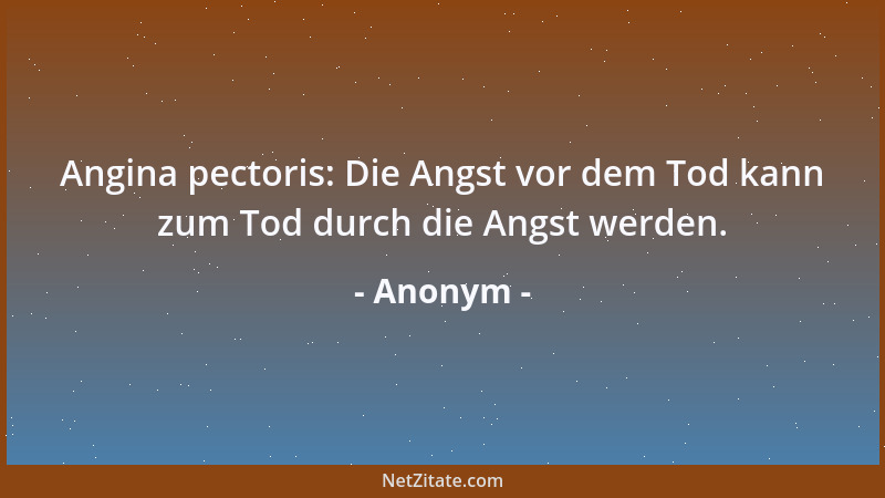 Anonym - Angina pectoris: Die Angst vor dem Tod kann zum Tod durch die Angst werden....