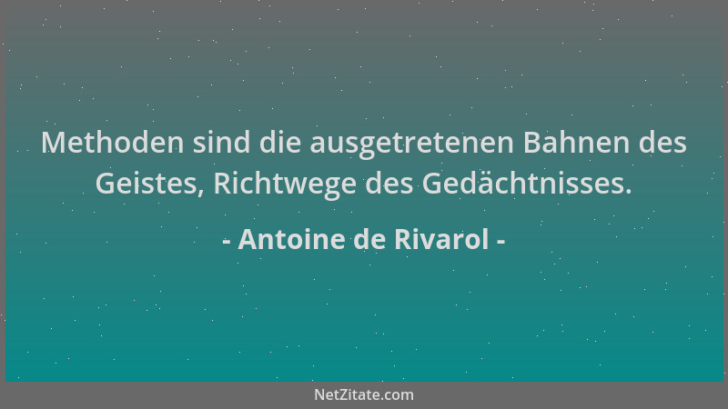 Antoine de Rivarol - Methoden sind die ausgetretenen Bahnen des Geistes, Richtwege des Gedächtnisses....