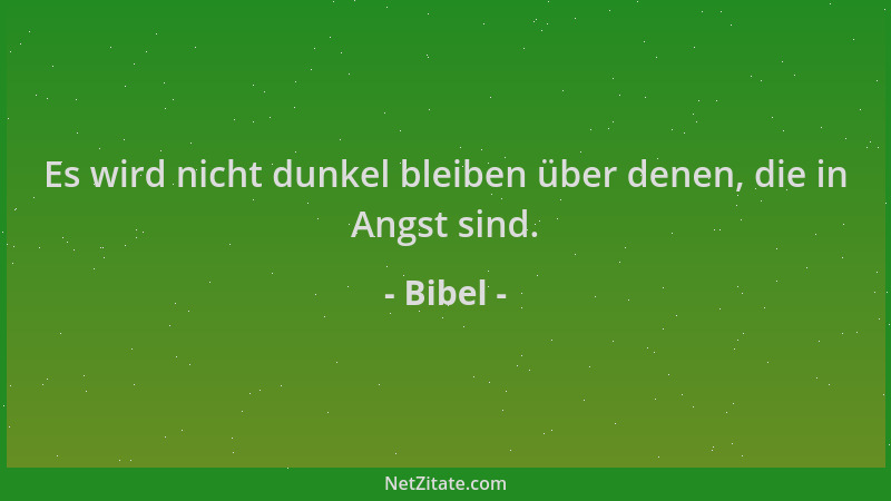 Bibel - Es wird nicht dunkel bleiben über denen, die in Angst sind....