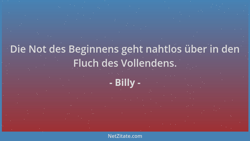 Billy - Die Not des Beginnens geht nahtlos über in den Fluch des Vollendens....