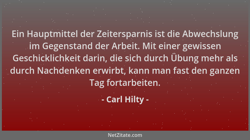 Carl Hilty - Ein Hauptmittel der Zeitersparnis ist die Abwechslung im Gegenstand der Arbeit. Mit einer gewissen Geschicklic...