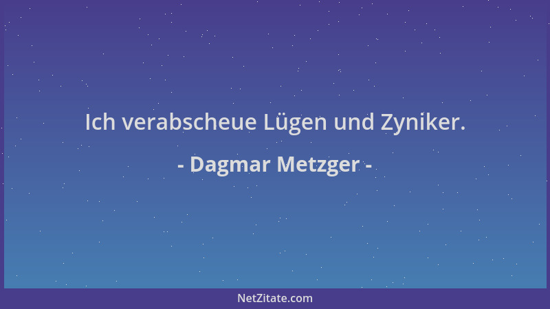 Dagmar Metzger - Ich verabscheue Lügen und Zyniker....