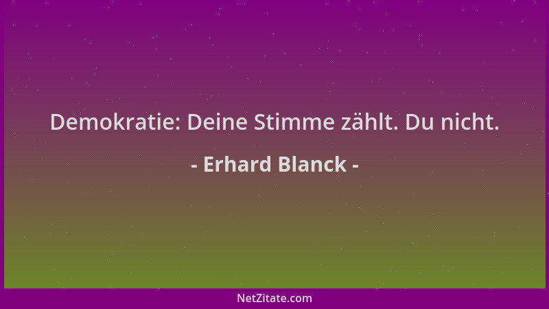 Erhard Blanck - Demokratie: Deine Stimme zählt. Du nicht....