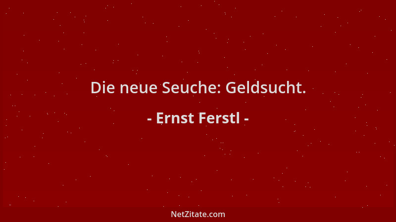Ernst Ferstl - Die neue Seuche: Geldsucht....