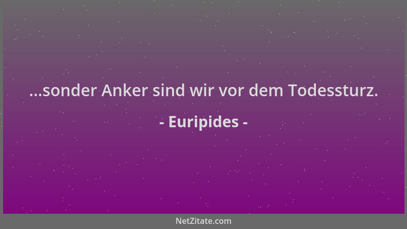 Euripides - ...sonder Anker sind wir vor dem Todessturz....