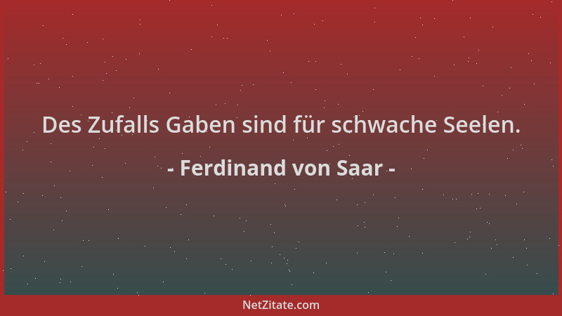 Ferdinand von Saar - Des Zufalls Gaben sind für schwache Seelen....