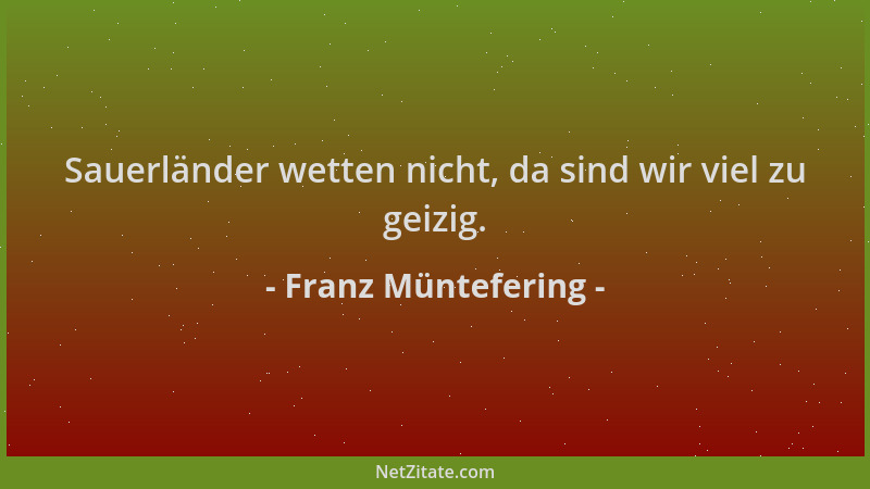 Franz Müntefering - Sauerländer wetten nicht, da sind wir viel zu geizig....