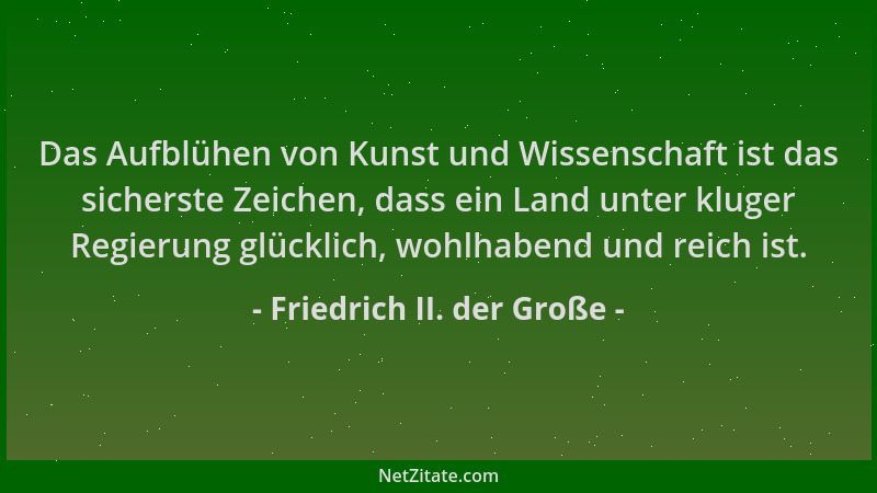 Friedrich II. der Große - Das Aufblühen von Kunst und Wissenschaft ist das sicherste Zeichen, dass ein Land unter kluger Re...