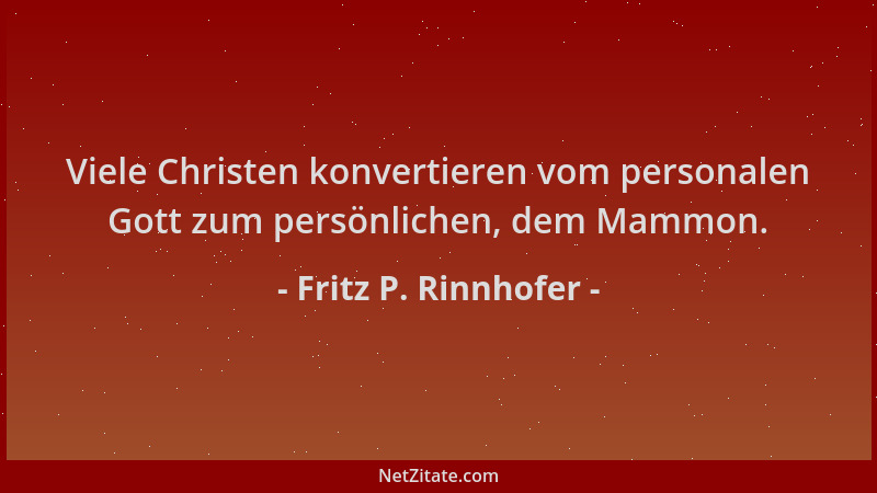 Fritz P. Rinnhofer - Viele Christen konvertieren vom personalen Gott zum persönlichen, dem Mammon....
