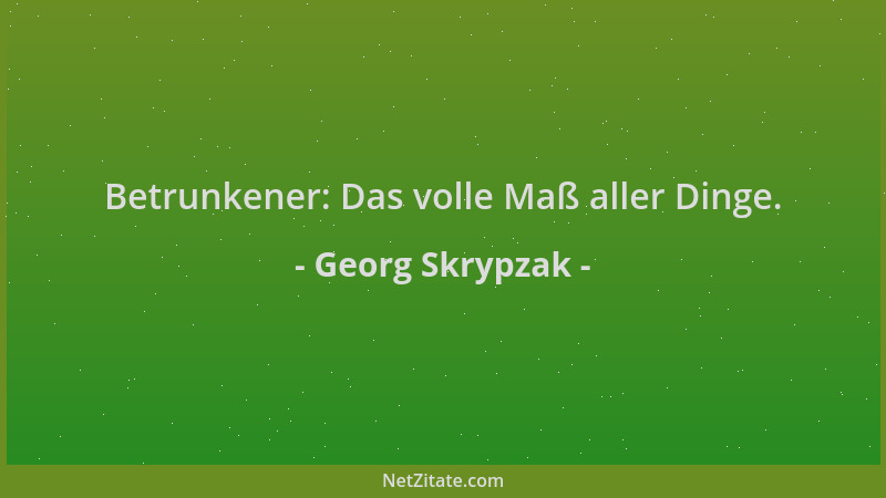 Georg Skrypzak - Betrunkener: Das volle Maß aller Dinge....