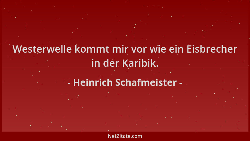 Heinrich Schafmeister - Westerwelle kommt mir vor wie ein Eisbrecher in der Karibik....