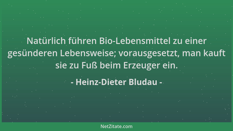 Heinz-Dieter Bludau - Natürlich führen Bio-Lebensmittel zu einer gesünderen Lebensweise; vorausgesetzt, man kauft sie zu Fu...