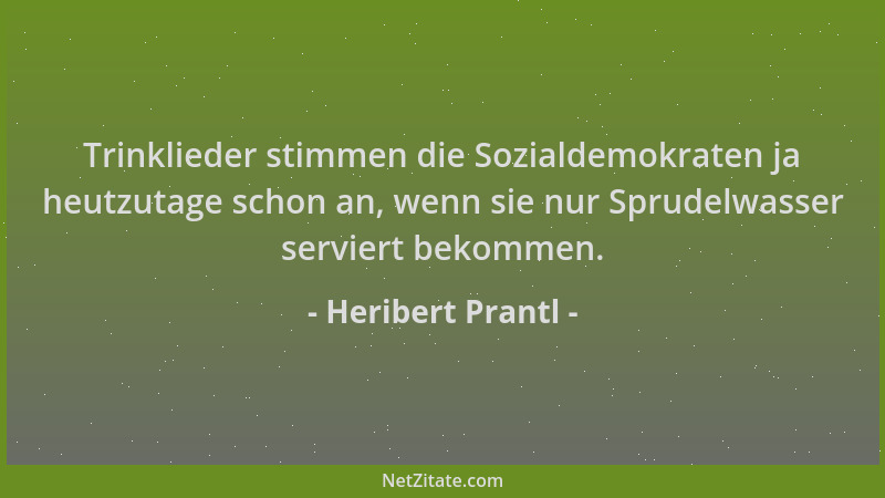 Heribert Prantl - Trinklieder stimmen die Sozialdemokraten ja heutzutage schon an, wenn sie nur Sprudelwasser serviert beko...