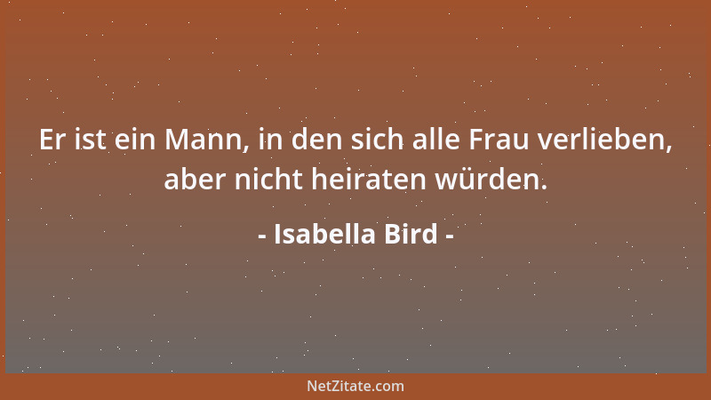 Isabella Bird - Er ist ein Mann, in den sich alle Frau verlieben, aber nicht heiraten würden....