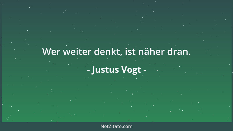 Justus Vogt - Wer weiter denkt, ist näher dran....