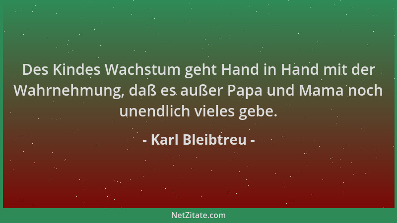 Karl Bleibtreu - Des Kindes Wachstum geht Hand in Hand mit der Wahrnehmung, daß es außer Papa und Mama noch unendlich viele...