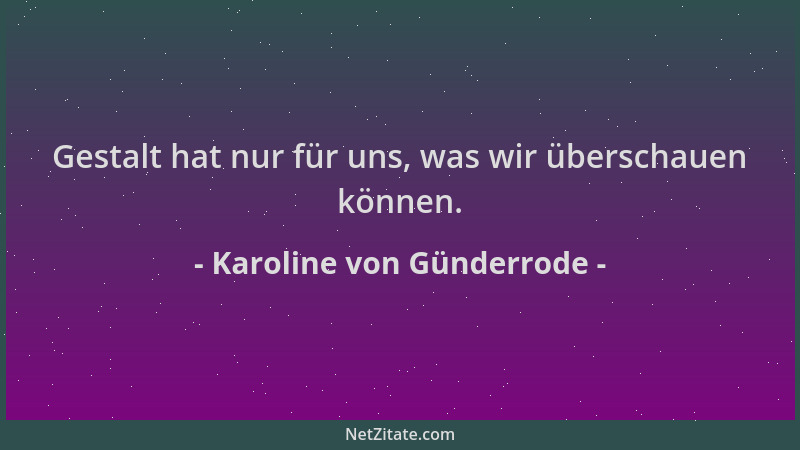 Karoline von Günderrode - Gestalt hat nur für uns, was wir überschauen können....