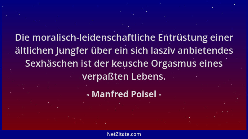 Manfred Poisel - Die moralisch-leidenschaftliche Entrüstung einer ältlichen Jungfer über ein sich lasziv anbietendes Sexhäs...