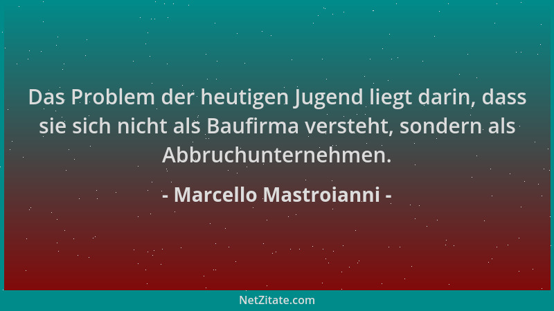 Marcello Mastroianni - Das Problem der heutigen Jugend liegt darin, dass sie sich nicht als Baufirma versteht, sondern als...
