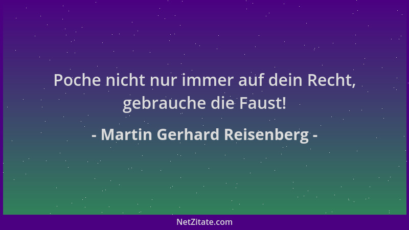 Martin Gerhard Reisenberg - Poche nicht nur immer auf dein Recht, gebrauche die Faust!...