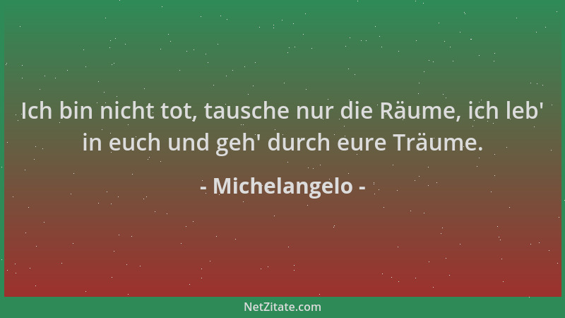 Michelangelo - Ich bin nicht tot, tausche nur die Räume, ich leb ' in euch und geh ' durch eure Träume....