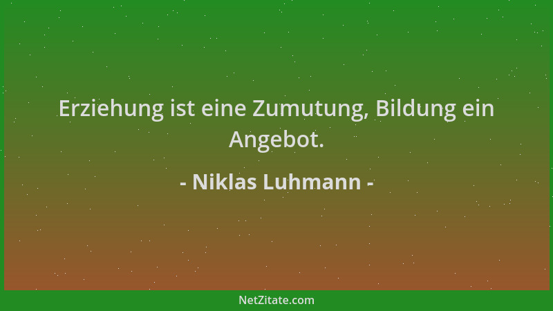 Niklas Luhmann - Erziehung ist eine Zumutung, Bildung ein Angebot....