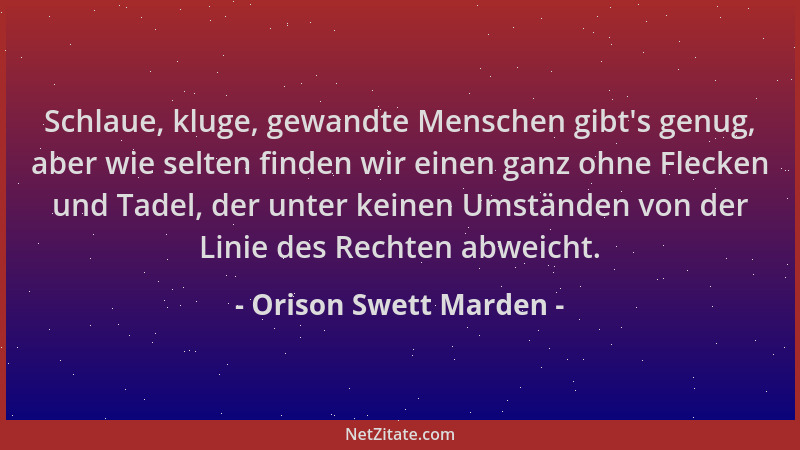 Orison Swett Marden - Schlaue, kluge, gewandte Menschen gibt 's genug, aber wie selten finden wir einen ganz ohne Flecken un...