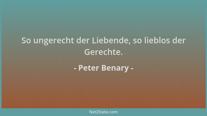 Peter Benary - So ungerecht der Liebende, so lieblos der Gerechte....