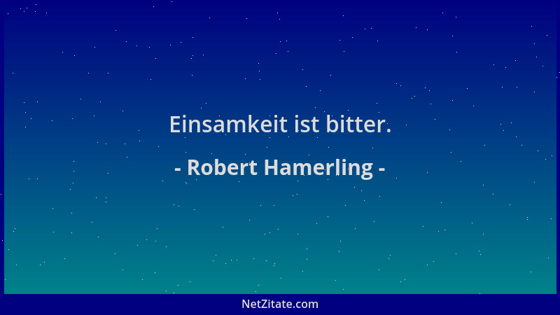 Robert Hamerling - Einsamkeit ist bitter....