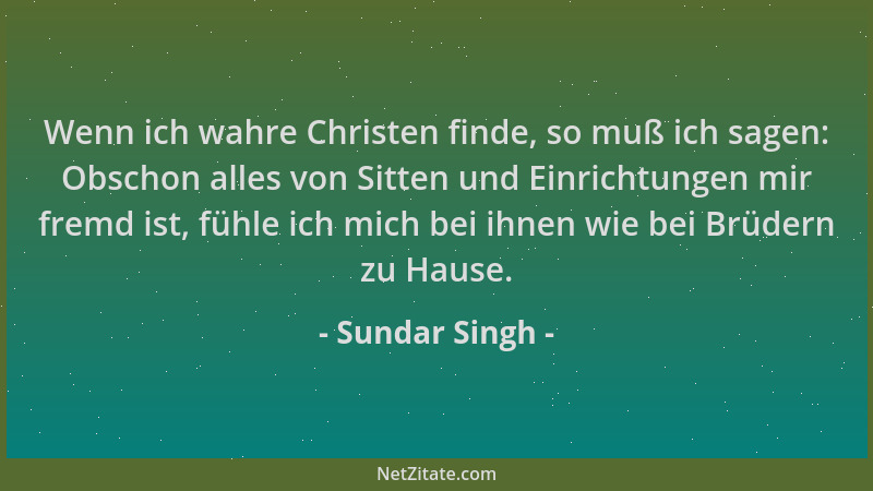Sundar Singh - Wenn ich wahre Christen finde, so muß ich sagen: Obschon alles von Sitten und Einrichtungen mir fremd ist, f...