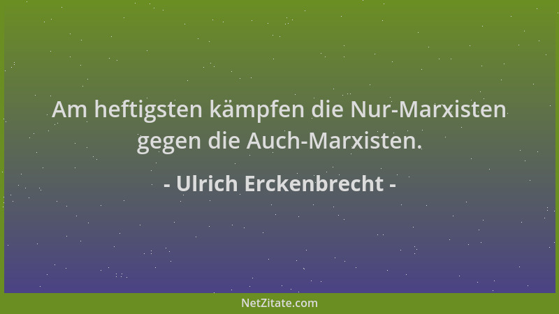Ulrich Erckenbrecht - Am heftigsten kämpfen die Nur-Marxisten gegen die Auch-Marxisten....