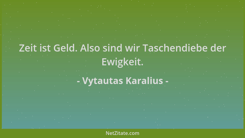 Vytautas Karalius - Zeit ist Geld. Also sind wir Taschendiebe der Ewigkeit....