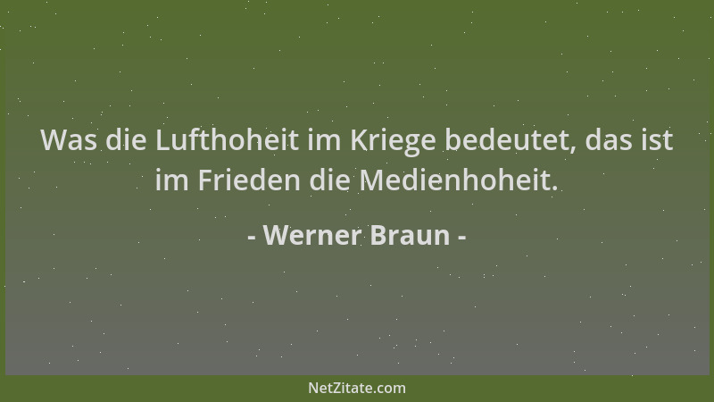 Werner Braun - Was die Lufthoheit im Kriege bedeutet, das ist im Frieden die Medienhoheit....