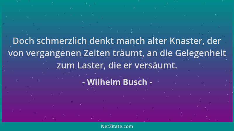 Wilhelm Busch - Doch schmerzlich denkt manch alter Knaster, der von vergangenen Zeiten träumt, an die Gelegenheit zum Laste...