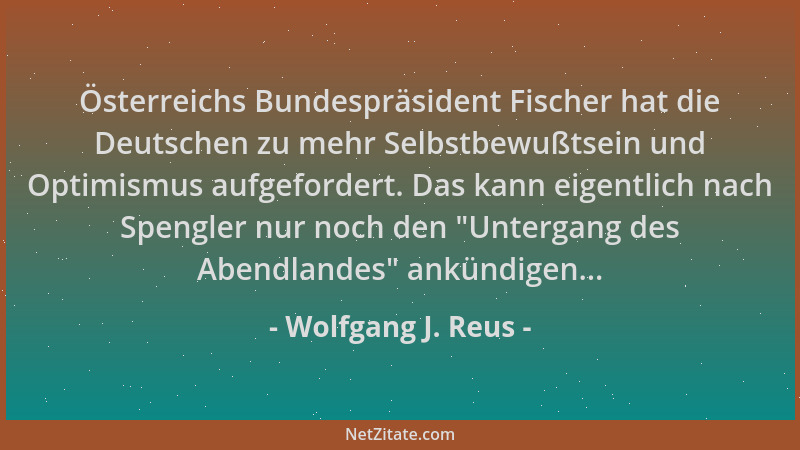 Wolfgang J. Reus - Österreichs Bundespräsident Fischer hat die Deutschen zu mehr Selbstbewußtsein und Optimismus aufgeforde...