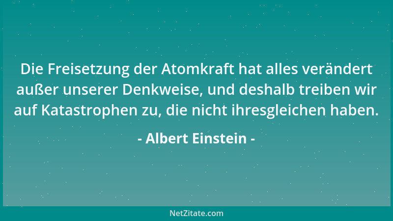 Albert Einstein - Einen Gott, der die Objekte seines Schaffens belohnt und bestraft, der überhaupt einen Willen hat nach Ar...