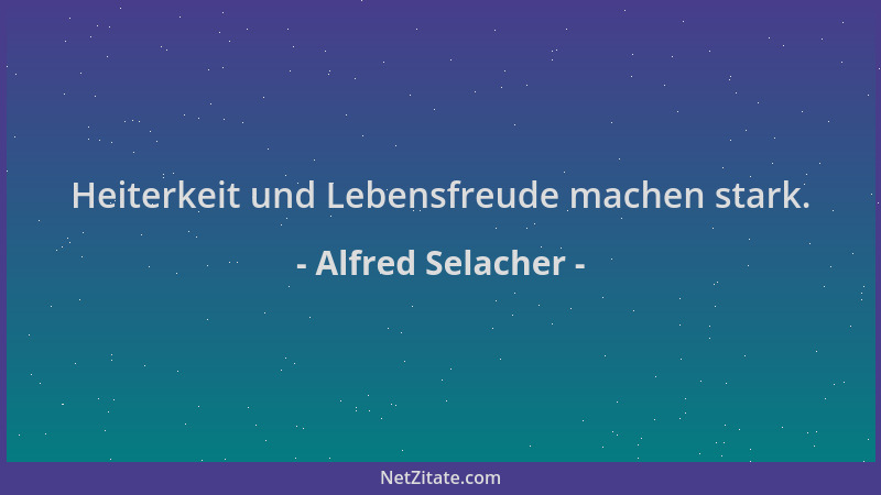 Alfred Selacher - Heiterkeit und Lebensfreude machen stark....