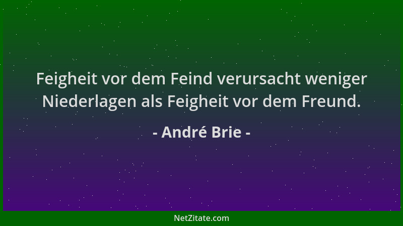 André Brie - Feigheit vor dem Feind verursacht weniger Niederlagen als Feigheit vor dem Freund....