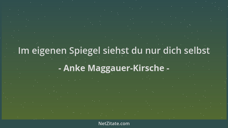 Anke Maggauer-Kirsche - Im eigenen Spiegel siehst du nur dich selbst...