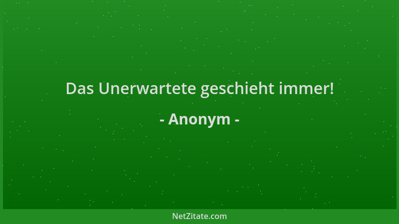 Anonym - Das Unerwartete geschieht immer!...