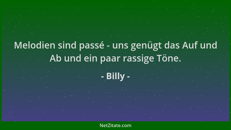 Billy - Melodien sind passé - uns genügt das Auf und Ab und ein paar rassige Töne....