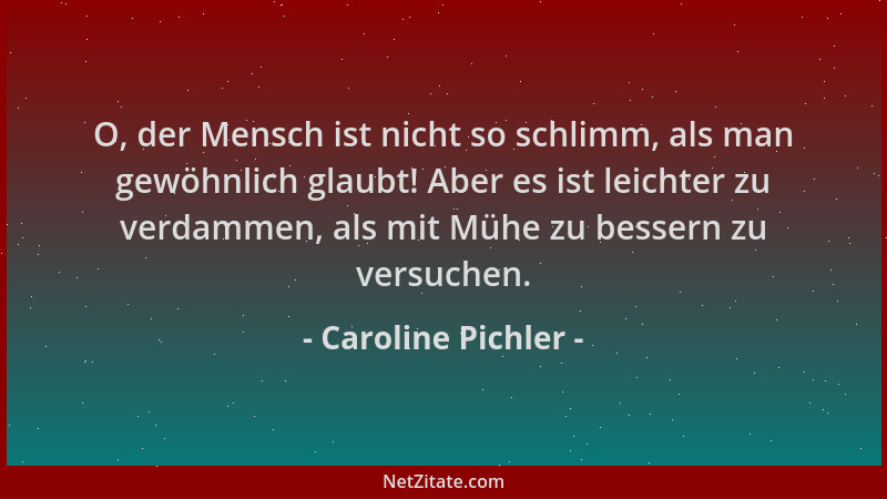 Caroline Pichler - O, der Mensch ist nicht so schlimm, als man gewöhnlich glaubt! Aber es ist leichter zu verdammen, als mi...
