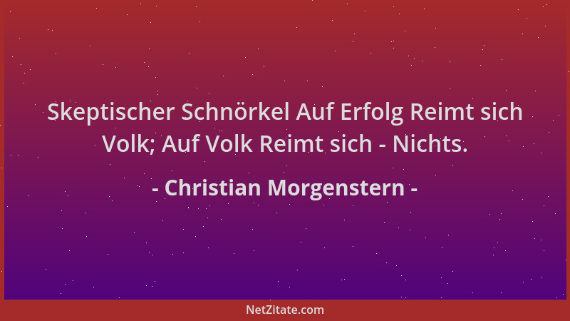 Christian Morgenstern - Skeptischer Schnörkel Auf Erfolg Reimt sich Volk; Auf Volk Reimt sich - Nichts....